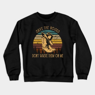 Save The Roses. Don't Waste Them On Me Cowboy Boot Hat Music Crewneck Sweatshirt